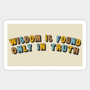 Wisdom Is Found Only In Truth Magnet